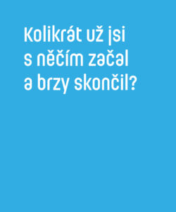 Kolikrát jsi už s něčím začal a brzy skončil?